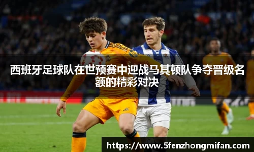 西班牙足球队在世预赛中迎战马其顿队争夺晋级名额的精彩对决
