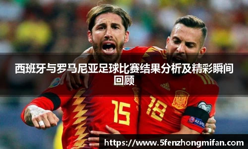 西班牙与罗马尼亚足球比赛结果分析及精彩瞬间回顾