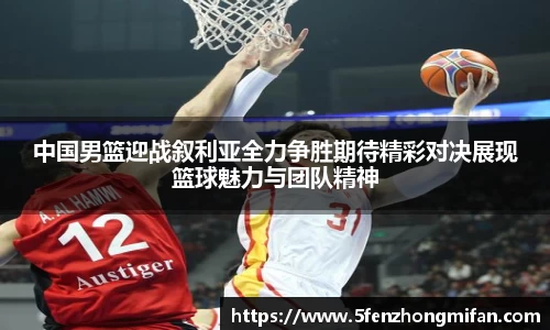 中国男篮迎战叙利亚全力争胜期待精彩对决展现篮球魅力与团队精神