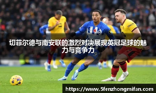 切菲尔德与南安联的激烈对决展现英冠足球的魅力与竞争力